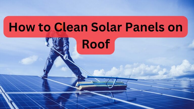 How to Clean Solar Panels on Roof